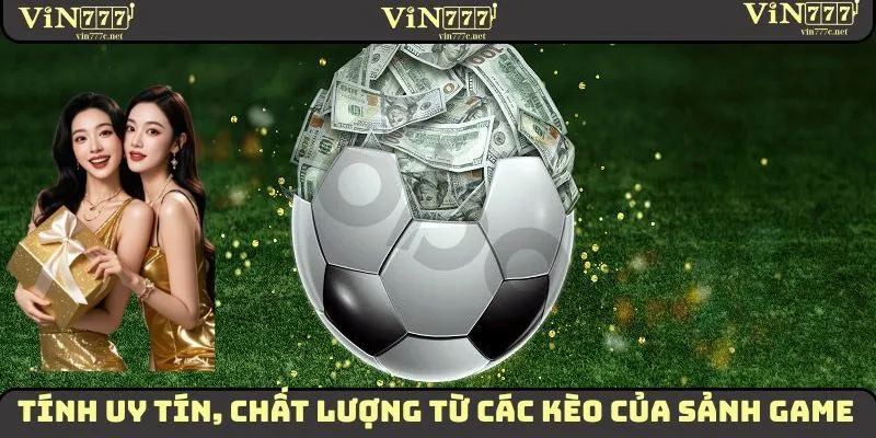 Các Kèo Bóng Đá Hot Bậc Nhất Thị Trường Nên Tham Khảo 1 Tính uy tín, chất lượng từ các kèo của sảnh game
