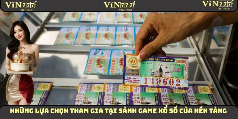 Xổ Số VIN777 - Sảnh Đổi Thưởng Với Phần Quà Hàng Tỷ Đồng 2 Những lựa chọn tham gia tại sảnh game xổ số của nền tảng