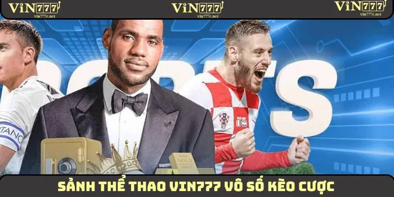 Giới Thiệu Nhà Cái VIN777 Hấp Dẫn Nhất Thị Trường 2025 5 Sảnh thể thao VIN777 vô số kèo cược