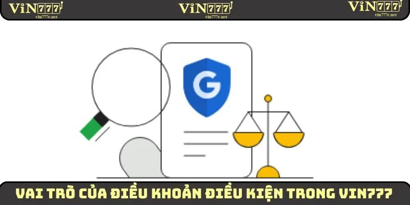 Điều Khoản Điều Kiện - Cập Nhật Nội Dung Mới Nhất 2025 1 Vai trò của điều khoản điều kiện trong VIN777